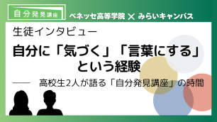 自分に「気づく」 「言葉にする」という経験 ──高校生2人が語る「自分発見講座」の時間  　サムネイル